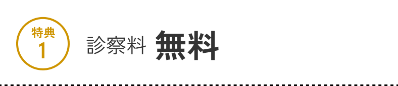 特典1 診察料 無料